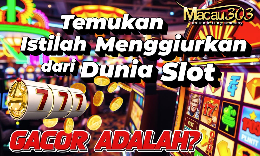 Gacor Adalah? Temukan Istilah Menggiurkan dari Dunia Slot!