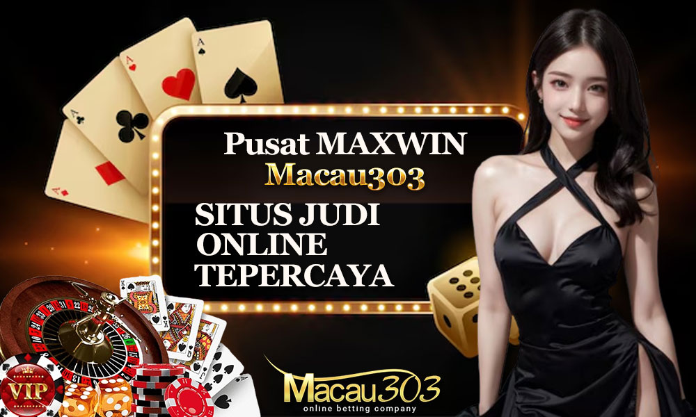 Pusat Maxwin Macau303: Situs Judi Online Terpercaya