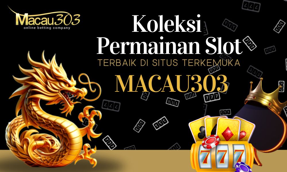 Koleksi Permainan Slot Terbaik di Situs Terkemuka Macau303