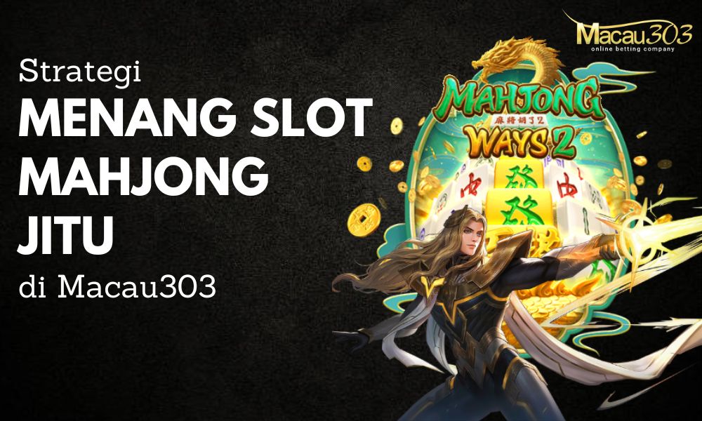 Strategi Menang Slot Mahjong Jitu di Macau303