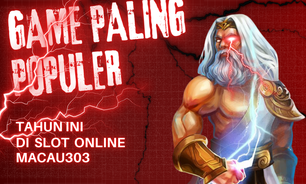 Game Paling Populer Tahun Ini di Slot Online Macau303