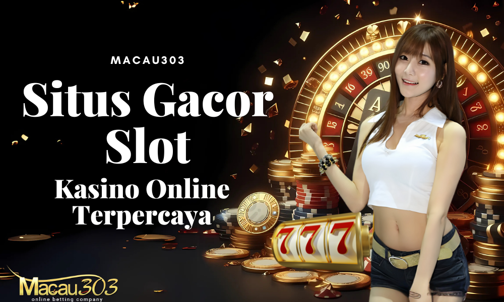 Situs Gacor Slot Macau303, Kasino Online Terpercaya