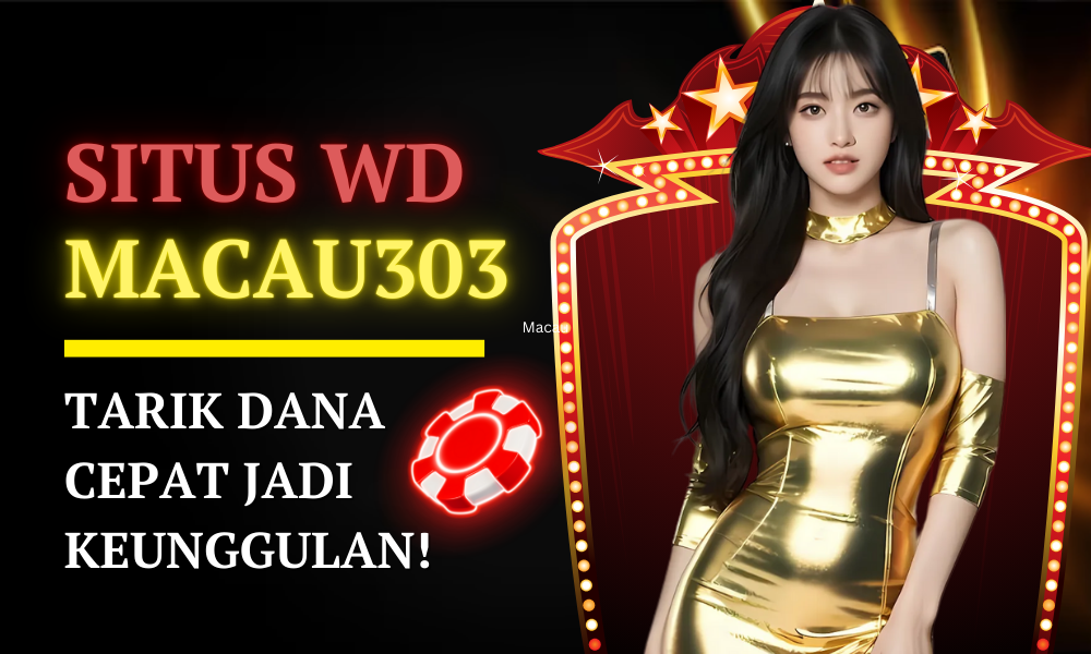 Situs WD Macau303 – Tarik Dana Cepat Jadi Keunggulan!